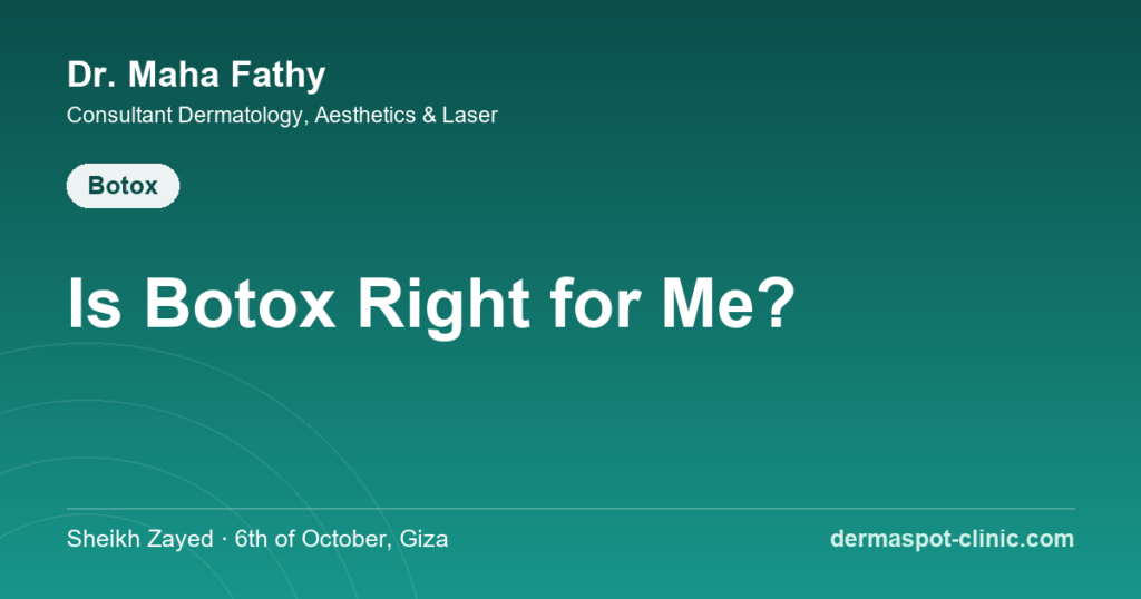 Is Botox right for me first timer guide, Dr. Maha Fathy DermaSpot