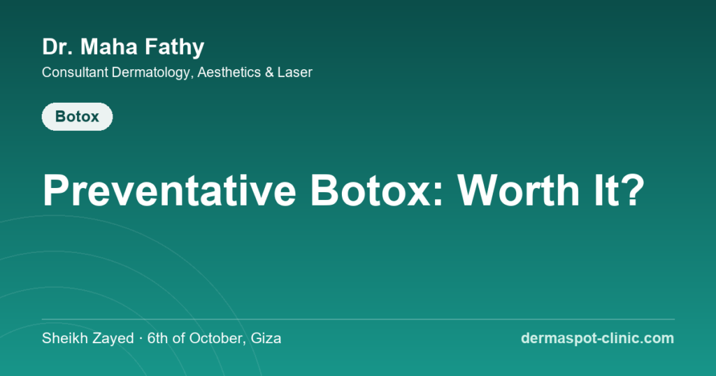 Preventative Botox in your 20s and 30s, Dr. Maha Fathy DermaSpot