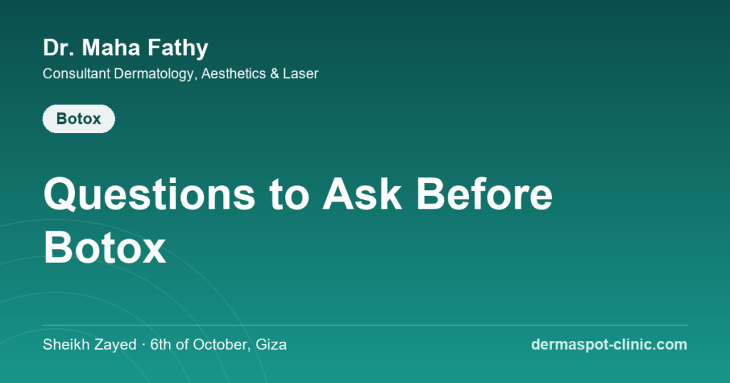 Questions to ask before Botox consultation, Dr. Maha Fathy DermaSpot